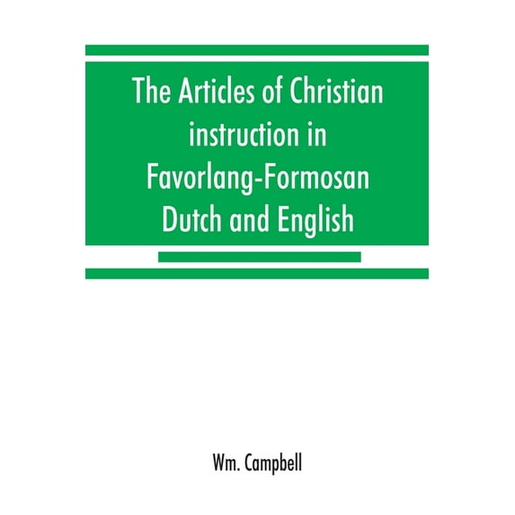 The articles of Christian instruction in Favorlang-Formosan, Dutch and English, from Vertrecht's manuscript of 1650: wit, (Paperback)