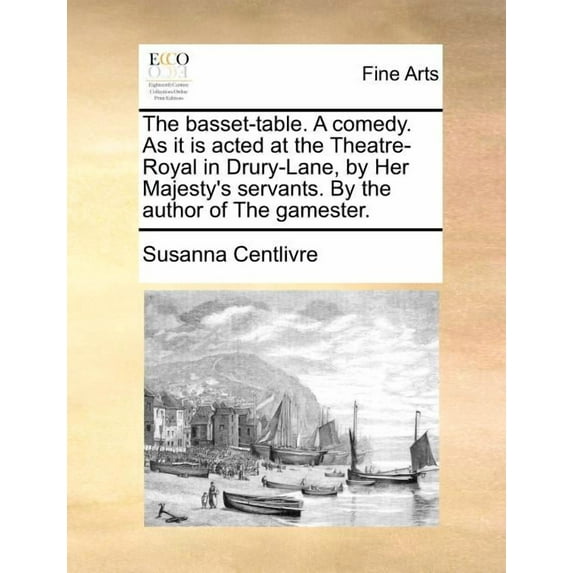 The basset-table. A comedy. As it is acted at the Theatre-Royal in Drury-Lane, by Her Majesty's servants. By the author of The gamester.