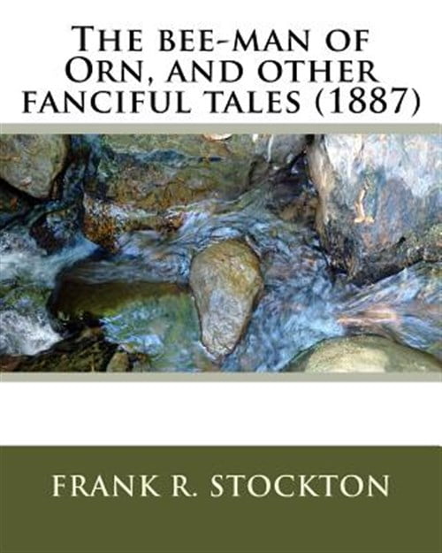 The bee-man of Orn, and other fanciful tales (1887) by: Frank R. Stockton (Paperback) by Frank R Stockton