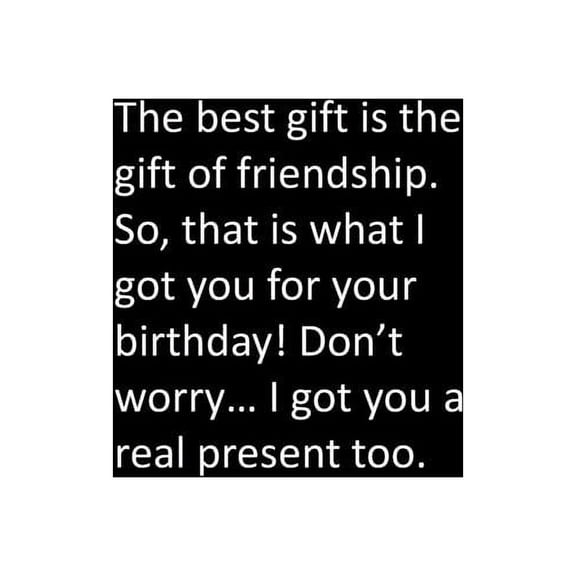 The best gift is the gift of friendship. So, that is what I got you for your birthday! Don't worry... I got you a real present too. (Paperback)