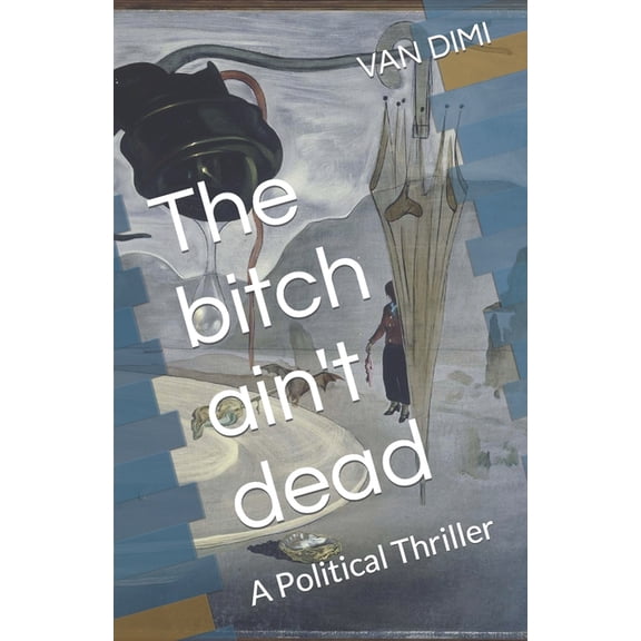 The bitch ain't dead : A Political Thriller (Paperback)