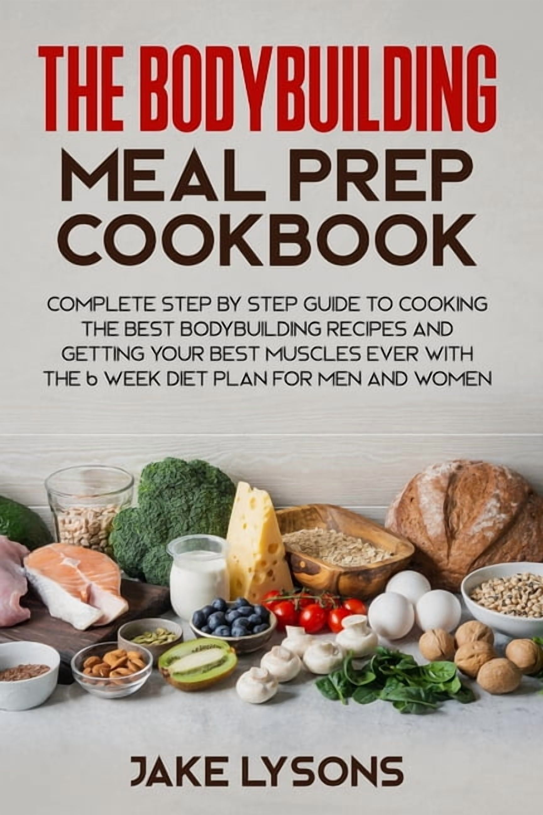 The bodybuilding meal prep cookbook: Complete step by step guide