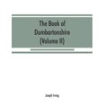 thumbnail image 1 of The book of Dumbartonshire: a history of the county, burghs, parishes, and lands, memoirs of families, and notices of in, (Paperback), 1 of 1