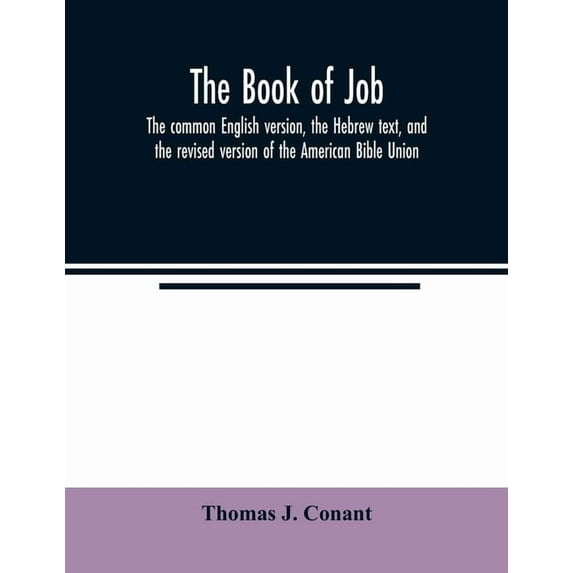 The book of Job: the common English version, the Hebrew text, and the revised version of the American Bible Union, (Paperback)