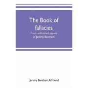 The book of fallacies from unfinished papers of Jeremy Bentham, Paperback