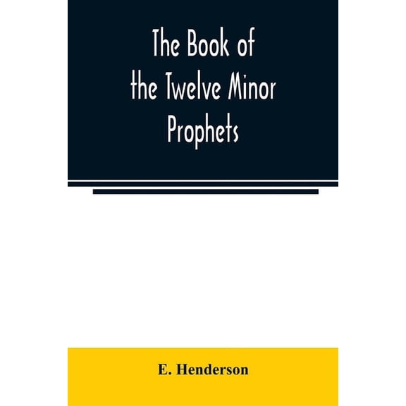 The book of the twelve Minor prophets: translated from the original Hebrew, with a commentary, critical, philological, a, (Paperback)