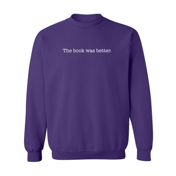 The book was better. Crewneck Sweatshirt