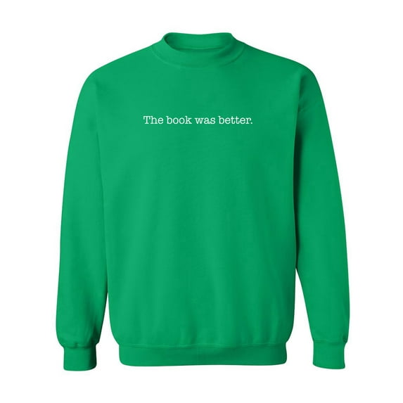 The book was better. Crewneck Sweatshirt