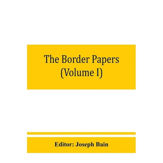 The border papers: Calendar of letters and papers relating to the affairs of the borders of England and Scotland, preser, (Paperback)