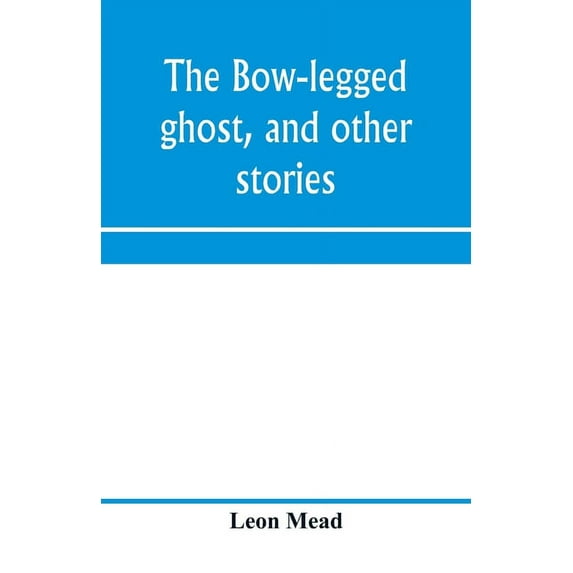 The bow-legged ghost, and other stories; a book of humorous sketches, verses, dialogues, and facetious paragraphs, (Paperback)