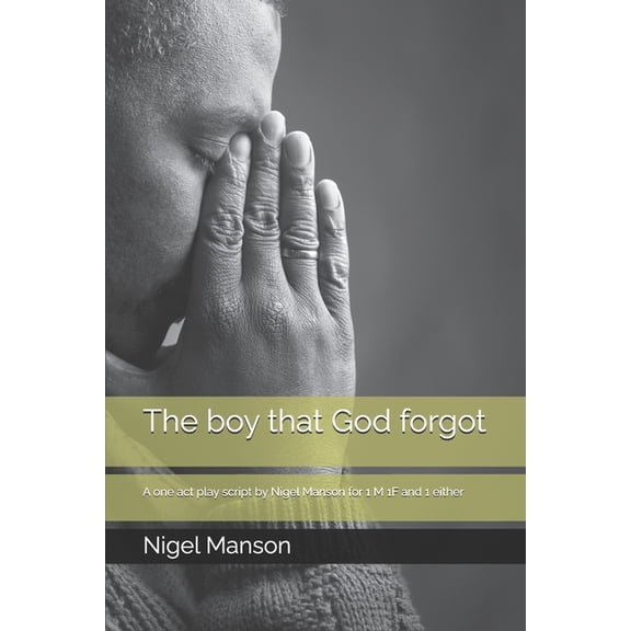 The boy that God forgot: A one act play script by Nigel Manson for 1 M 1F and 1 either, (Paperback)
