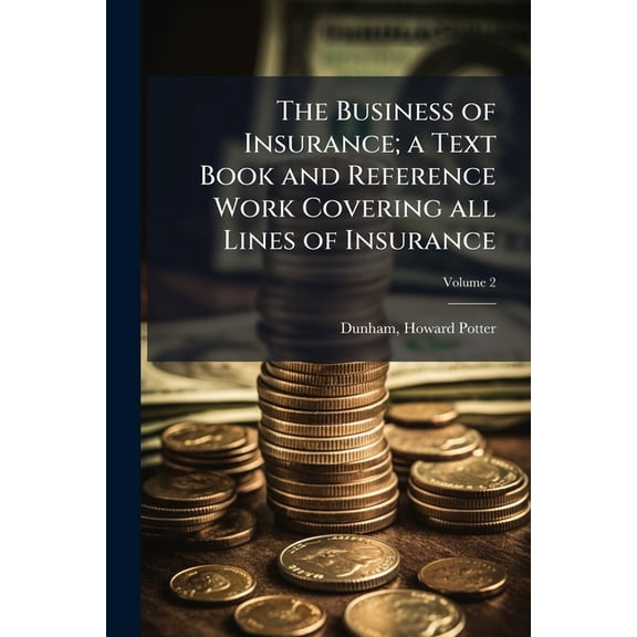 The Business of Insurance; a Text Book and Reference Work Covering all Lines of Insurance; Volume 2 (Paperback)