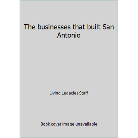 The businesses that built San Antonio [Hardcover - Used]
