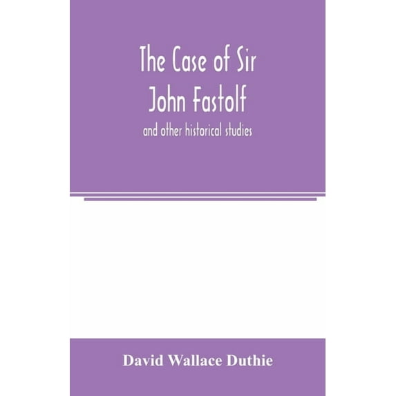 The case of Sir John Fastolf: and other historical studies, (Paperback)