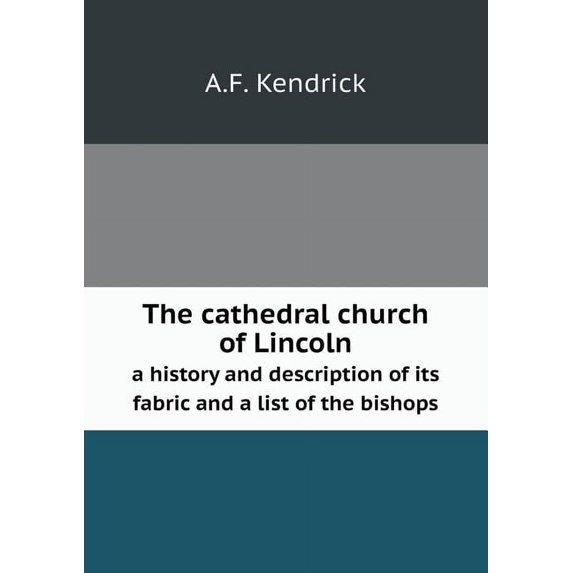 The cathedral church of Lincoln a history and description of its fabric and a list of the bishops (Paperback)