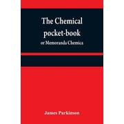 The chemical pocket-book; or Memoranda chemica arranged in a compendium of chemistry with tables of attractions,c. C, Paperback