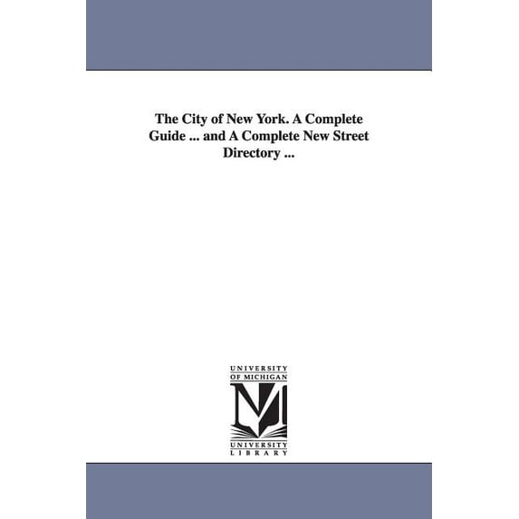 The City of New York. A Complete Guide ... and A Complete New Street Directory ..., (Paperback)