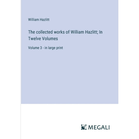 The collected works of William Hazlitt; In Twelve Volumes (Paperback)