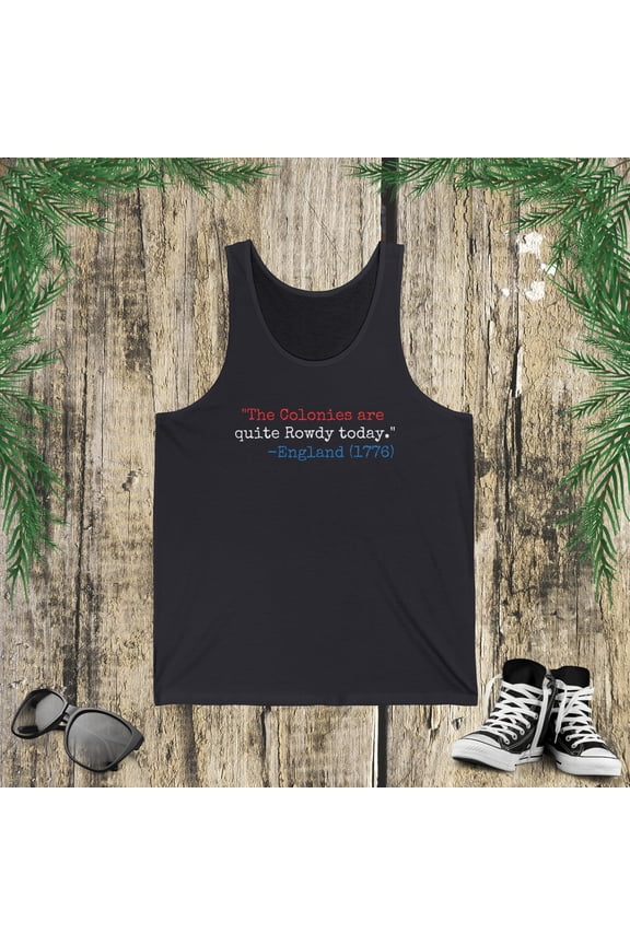 The colonies are quite rowdy today funny Fourth of July joke Jersey Tank