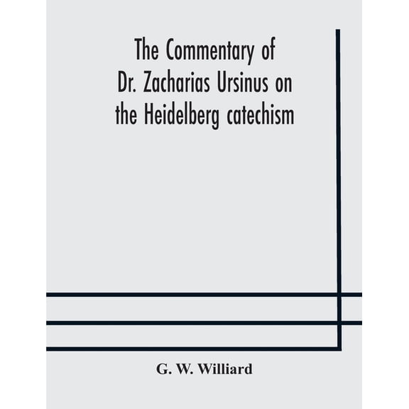The Commentary Of Dr. Zacharias Ursinus On The Heidelberg Catechism, (Paperback)