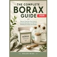 thumbnail image 1 of The complete Borax Guide: Natural Cleaning, Pest Control, Laundry Boosting, and Safe DIY Solutions for Home and Garden., (Paperback), 1 of 1