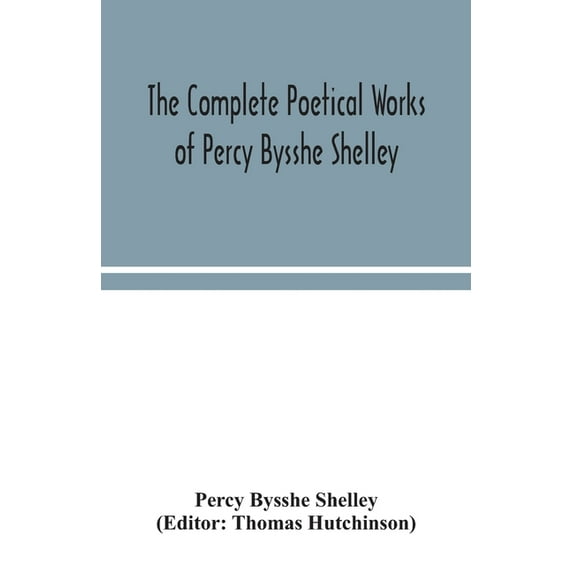 The complete poetical works of Percy Bysshe Shelley, including materials never before printed in any edition of the poem, (Paperback)