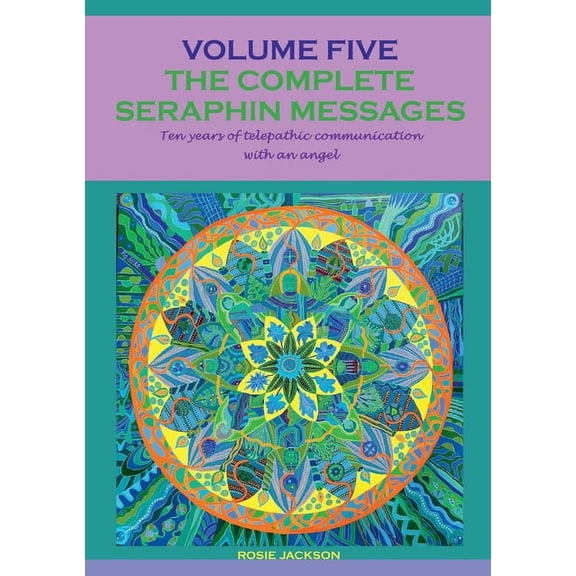 The complete seraphin messages: Volume 5:10 years of telepathic communication with an angel, (Paperback)