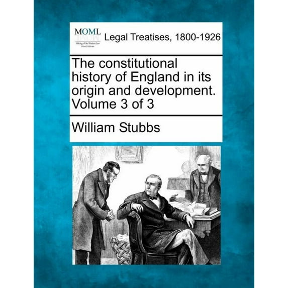 The constitutional history of England in its origin and development. Volume 3 of 3 (Paperback)