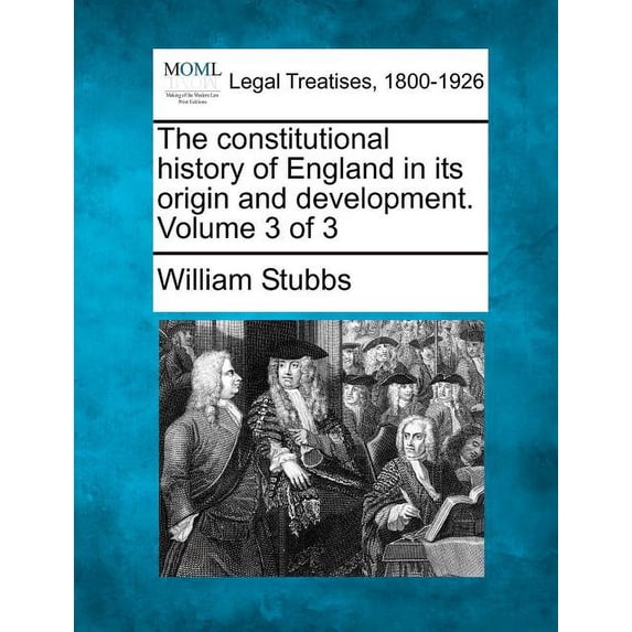 The constitutional history of England in its origin and development. Volume 3 of 3 (Paperback)