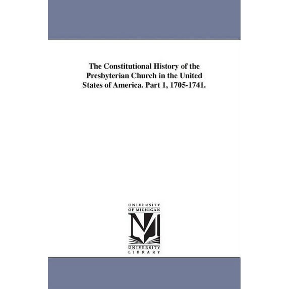 The Constitutional History of the Presbyterian Church in the United States of America. Part 1, 1705-1741., (Paperback)