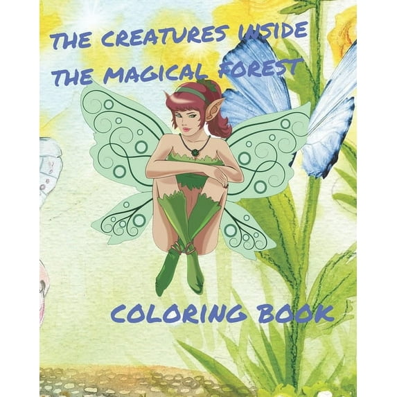 The creatures inside the magical forest coloring book: Coloring image for Adult and kids; Coloring Book with fantasy animals;Cute Fairies And Magical