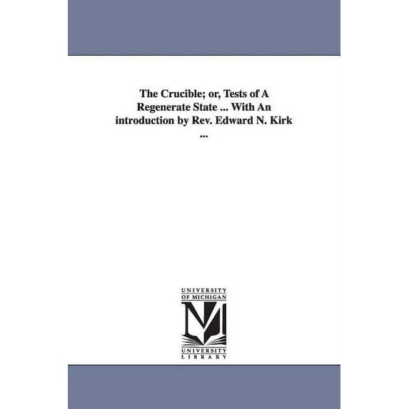 The Crucible; or, Tests of A Regenerate State ... With An introduction by Rev. Edward N. Kirk ..., (Paperback)