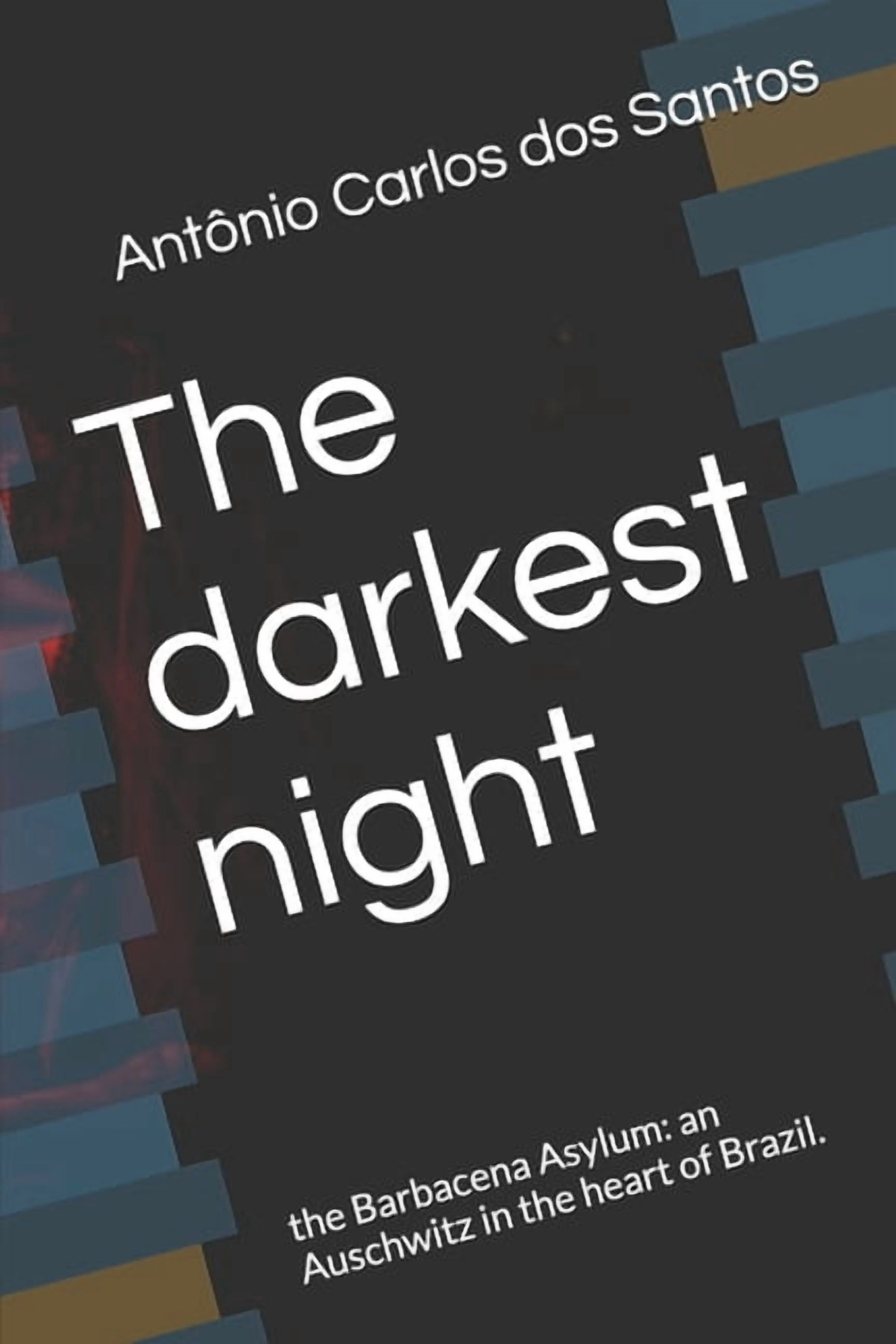 The darkest night: the Barbacena Asylum: an Auschwitz in the heart of Brazil., (Paperback)