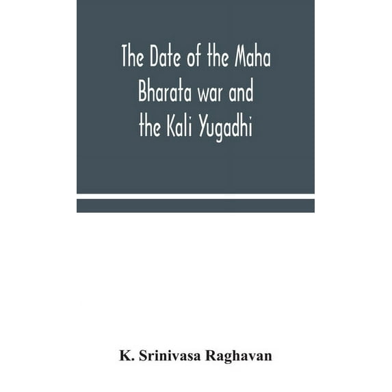 The Date Of The Maha Bharata War And The Kali Yugadhi, (Hardcover)