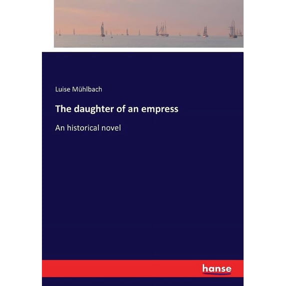 The daughter of an empress: An historical novel, (Paperback)