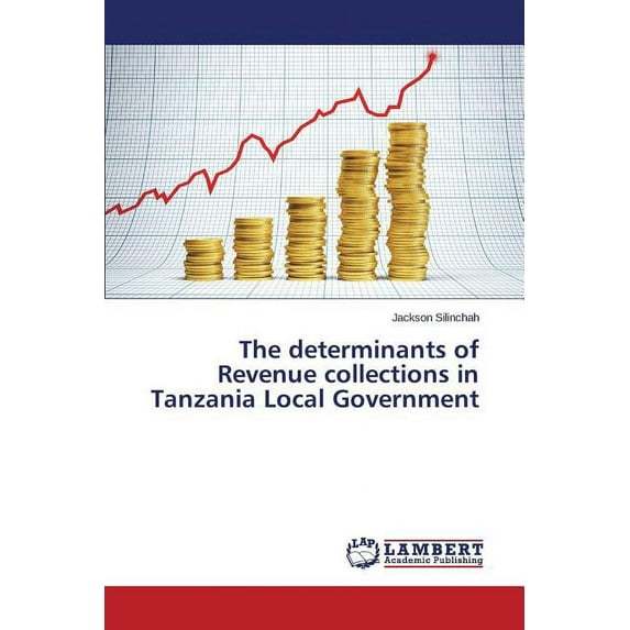 The determinants of Revenue collections in Tanzania Local Government (Paperback)