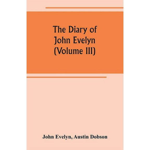 The diary of John Evelyn (Volume III), (Paperback)