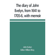 The diary of John Evelyn, from 1641 to 1705-6, with memoir, Paperback