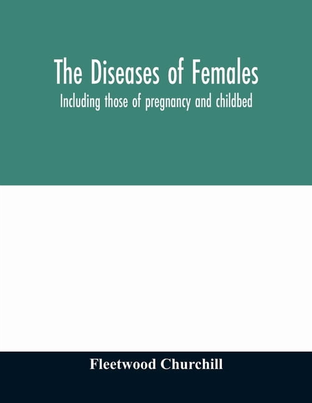 The diseases of females: including those of pregnancy and childbed, (Paperback)
