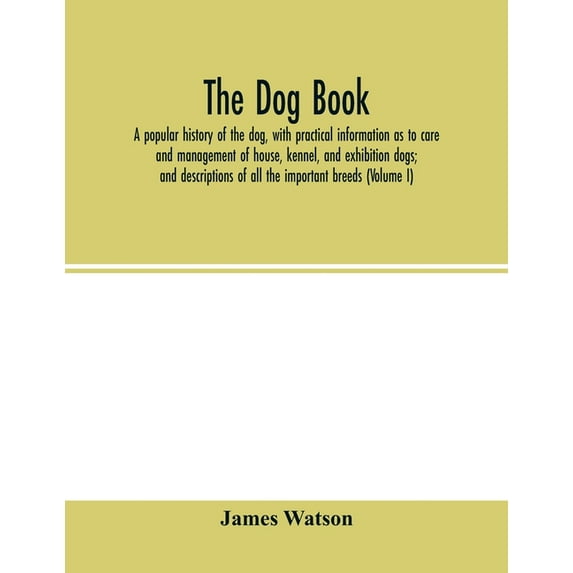 The dog book: a popular history of the dog, with practical information as to care and management of house, kennel, and e, (Paperback)