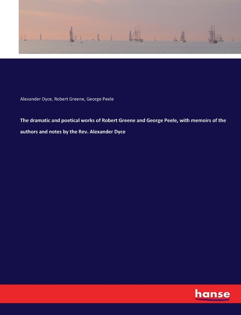 George Peehler The dramatic and poetical works of Robert Greene and George Peele, with ...