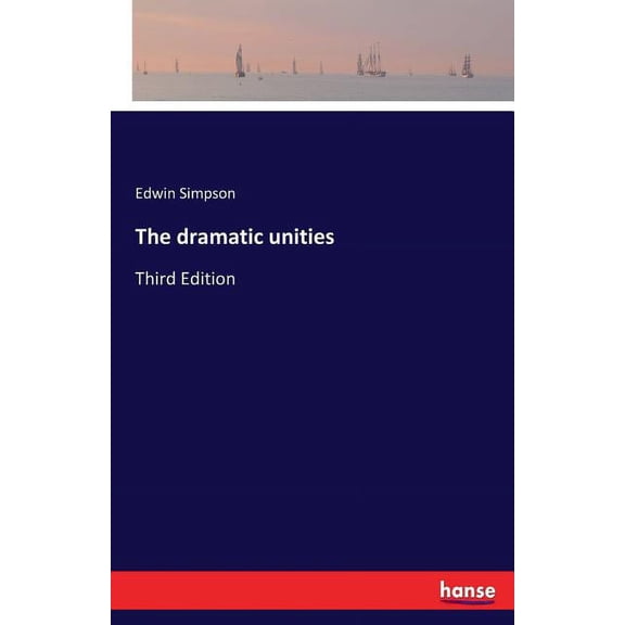 The dramatic unities: Third Edition, (Paperback)