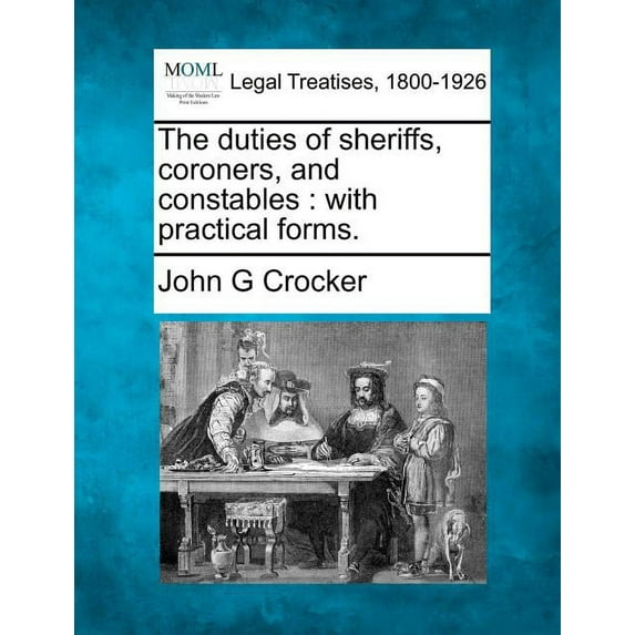 The duties of sheriffs, coroners, and constables : with practical forms. (Paperback)