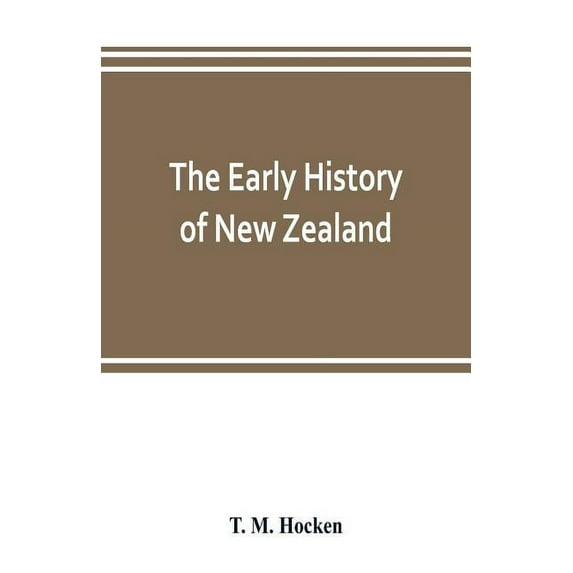 The early history of New Zealand: being a series of lectures delivered before the Otago Institute: also a lecturette on , (Paperback)