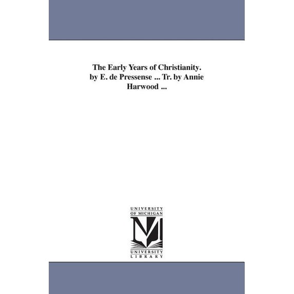 The Early Years of Christianity. by E. de Pressense ... Tr. by Annie Harwood ..., (Paperback)
