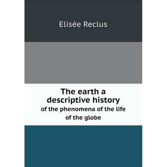 The earth a descriptive history of the phenomena of the life of the globe (Paperback)