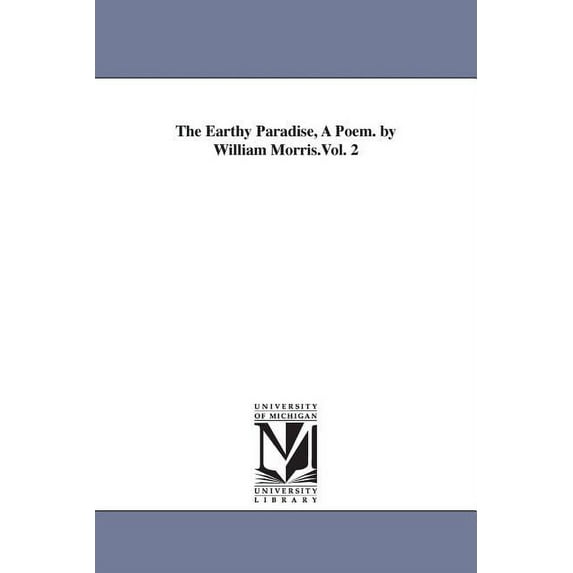 The Earthy Paradise, A Poem. by William Morris.Vol. 2, (Paperback)