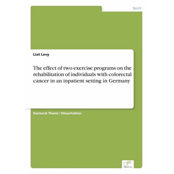 The effect of two exercise programs on the rehabilitation of individuals with colorectal cancer in an inpatient setting , (Paperback)