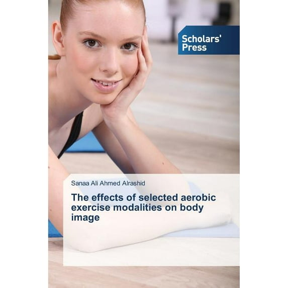 The effects of selected aerobic exercise modalities on body image (Paperback)