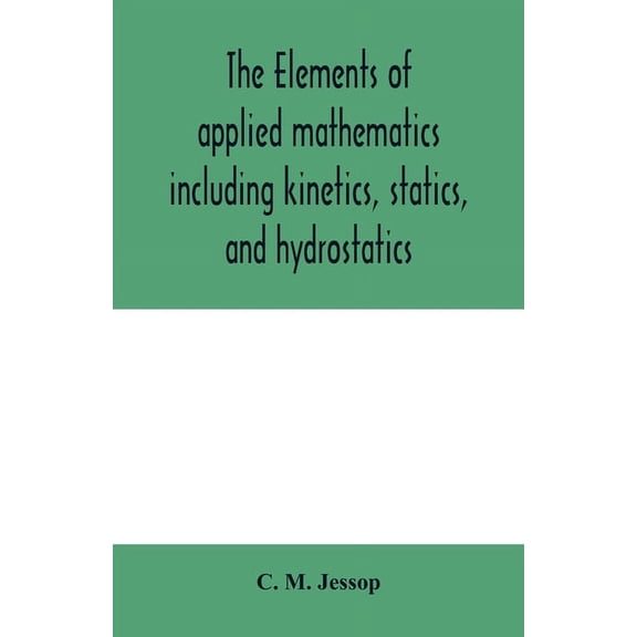 The elements of applied mathematics including kinetics, statics, and hydrostatics, (Paperback)